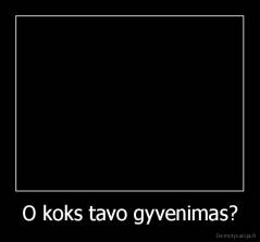 O koks tavo gyvenimas? - 