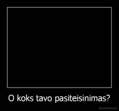 O koks tavo pasiteisinimas? - 