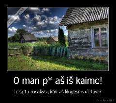 O man p* aš iš kaimo! - Ir ką tu pasakysi, kad aš blogesnis už tave?