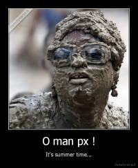 O man px ! - It's summer time...