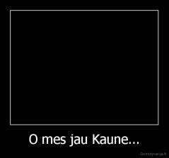 O mes jau Kaune... - 