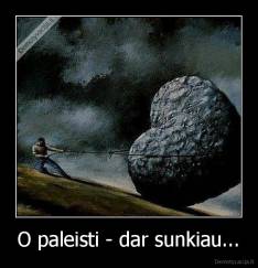 O paleisti - dar sunkiau... - 