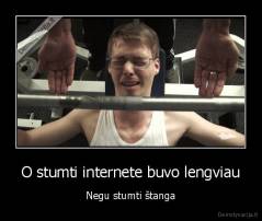 O stumti internete buvo lengviau - Negu stumti štanga