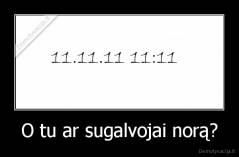 O tu ar sugalvojai norą? - 