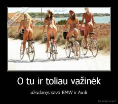 O tu ir toliau važinėk - užsidaręs savo BMW ir Audi