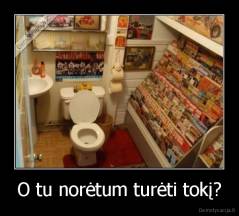 O tu norėtum turėti tokį? - 