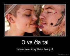 O va čia tai - worse love story than Twilight