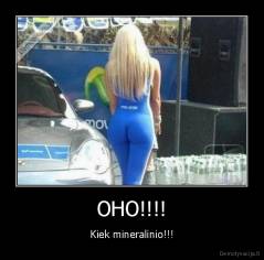 OHO!!!! - Kiek mineralinio!!!