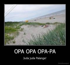 OPA OPA OPA-PA - Juda juda Palanga!