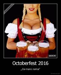 Octoberfest 2016 - ,,čia-mano namai"