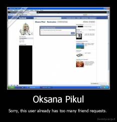 Oksana Pikul - Sorry, this user already has too many friend requests. 