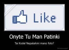 Onyte Tu Man Patinki - Tai Kodel Nepalaikini mano foto?