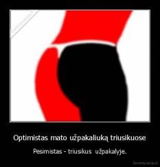 Optimistas mato užpakaliuką triusikuose - Pesimistas - triusikus  užpakalyje.