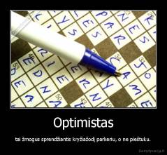 Optimistas - tai žmogus sprendžiantis kryžiažodį parkeriu, o ne pieštuku.