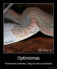 Optimizmas - Finansuodami optimistus, daug kas tampa pesimistais.