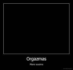 Orgazmas - Mano ausims