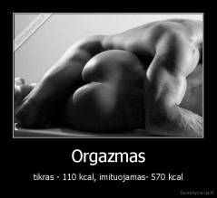 Orgazmas - tikras - 110 kcal, imituojamas- 570 kcal