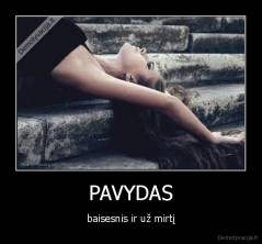 PAVYDAS - baisesnis ir už mirtį