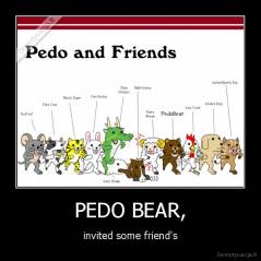 PEDO BEAR, - invited some friend's