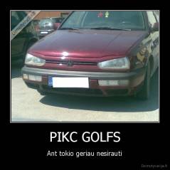 PIKC GOLFS - Ant tokio geriau nesirauti