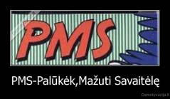 PMS-Palūkėk,Mažuti Savaitėlę - 