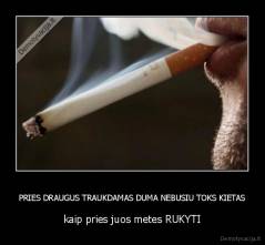 PRIES DRAUGUS TRAUKDAMAS DUMA NEBUSIU TOKS KIETAS - kaip pries juos metes RUKYTI