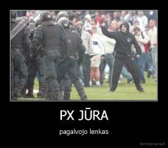 PX JŪRA - pagalvojo lenkas