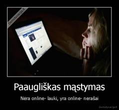 Paaugliškas mąstymas - Nėra online- lauki, yra online- nerašai