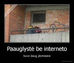 Paauglystė be interneto - buvo daug įdomesnė