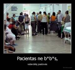 Pacientas ne b*b*s, - valandėlę pastovės
