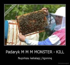 Padaryk M M M MONSTER - KILL - Nupirksiu kelialapį į ligoninę