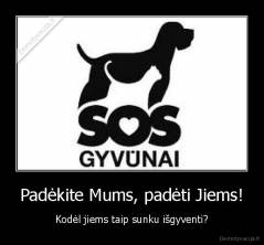 Padėkite Mums, padėti Jiems! - Kodėl jiems taip sunku išgyventi?