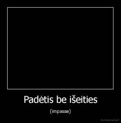 Padėtis be išeities - (impasse)