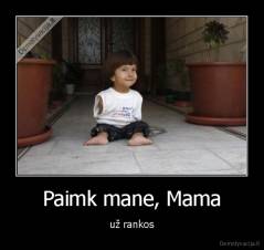 Paimk mane, Mama - už rankos