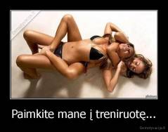 Paimkite mane į treniruotę... - 