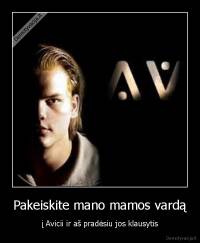 Pakeiskite mano mamos vardą - į Avicii ir aš pradėsiu jos klausytis