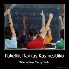 Pakelkit Rankas Kas neatliko - Matematikos Namų Darbų