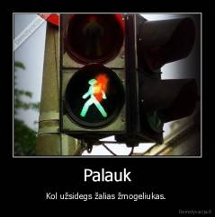 Palauk - Kol užsidegs žalias žmogeliukas. 