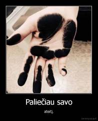 Paliečiau savo - ateitį.