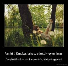 Pamiršti išmokys laikas, atleisti - gyvenimas. - O mylėti išmokys tas, kas pamiršo, atleido ir gyveno!