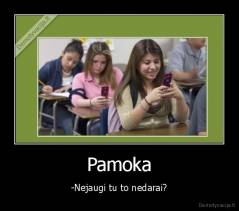 Pamoka - -Nejaugi tu to nedarai?