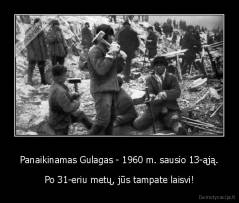 Panaikinamas Gulagas - 1960 m. sausio 13-ąją. - Po 31-eriu metų, jūs tampate laisvi!