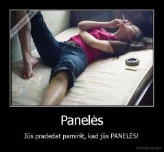 Panelės - Jūs pradedat pamiršt, kad jūs PANELĖS!