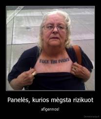 Panelės, kurios mėgsta rizikuot - afigennos!