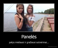 Panelės - patys mieliausi ir gražiausi sutvėrimai...