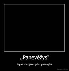 ,,Panevėžys" - Ką aš daugiau galiu pasakyti?