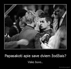 Papasakoti apie save dviem žodžiais? - Visko buvo..