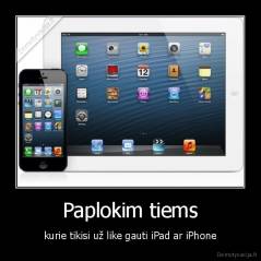 Paplokim tiems - kurie tikisi už like gauti iPad ar iPhone