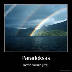 Paradoksas - kartais sukuria grožį.