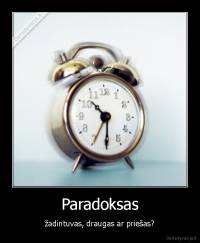 Paradoksas - žadintuvas, draugas ar priešas?